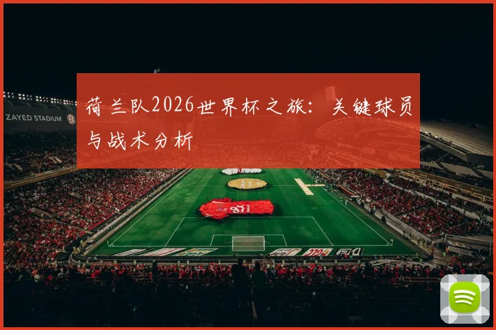 荷兰队2026世界杯之旅:关键球员与战术分析
