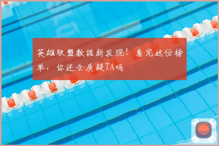 英雄联盟数据新发现！看完这份榜单，你还会质疑TA吗