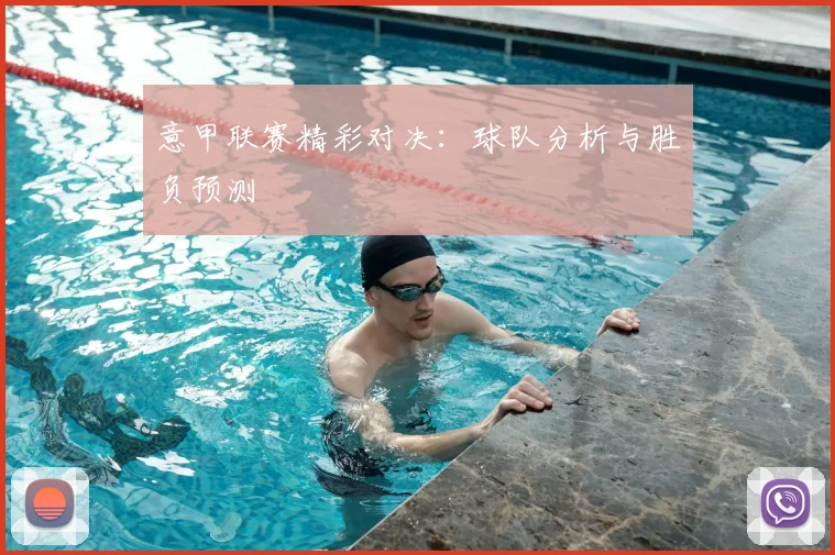 意甲联赛精彩对决:球队分析与胜负预测